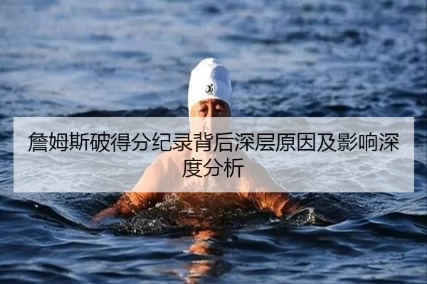 詹姆斯破得分纪录背后深层原因及影响深度分析