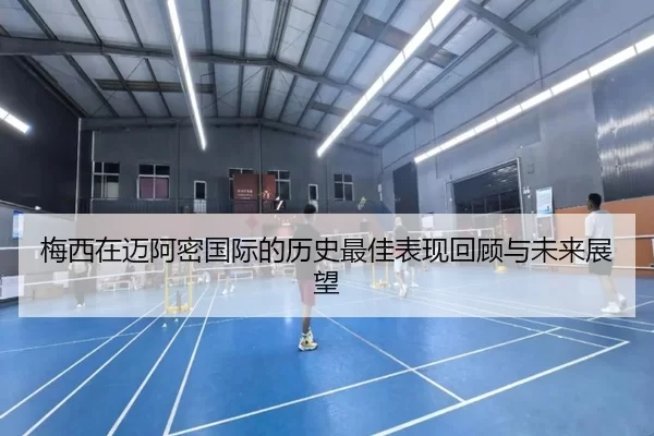 梅西在迈阿密国际的历史最佳表现回顾与未来展望